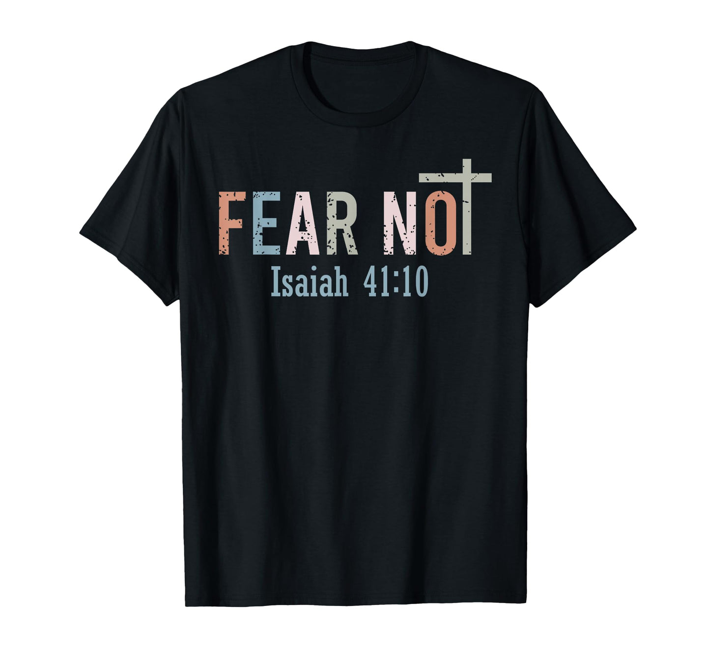 Fear Not - Bible Verse Christian Scripture Isaiah 41:10 T-Shirt