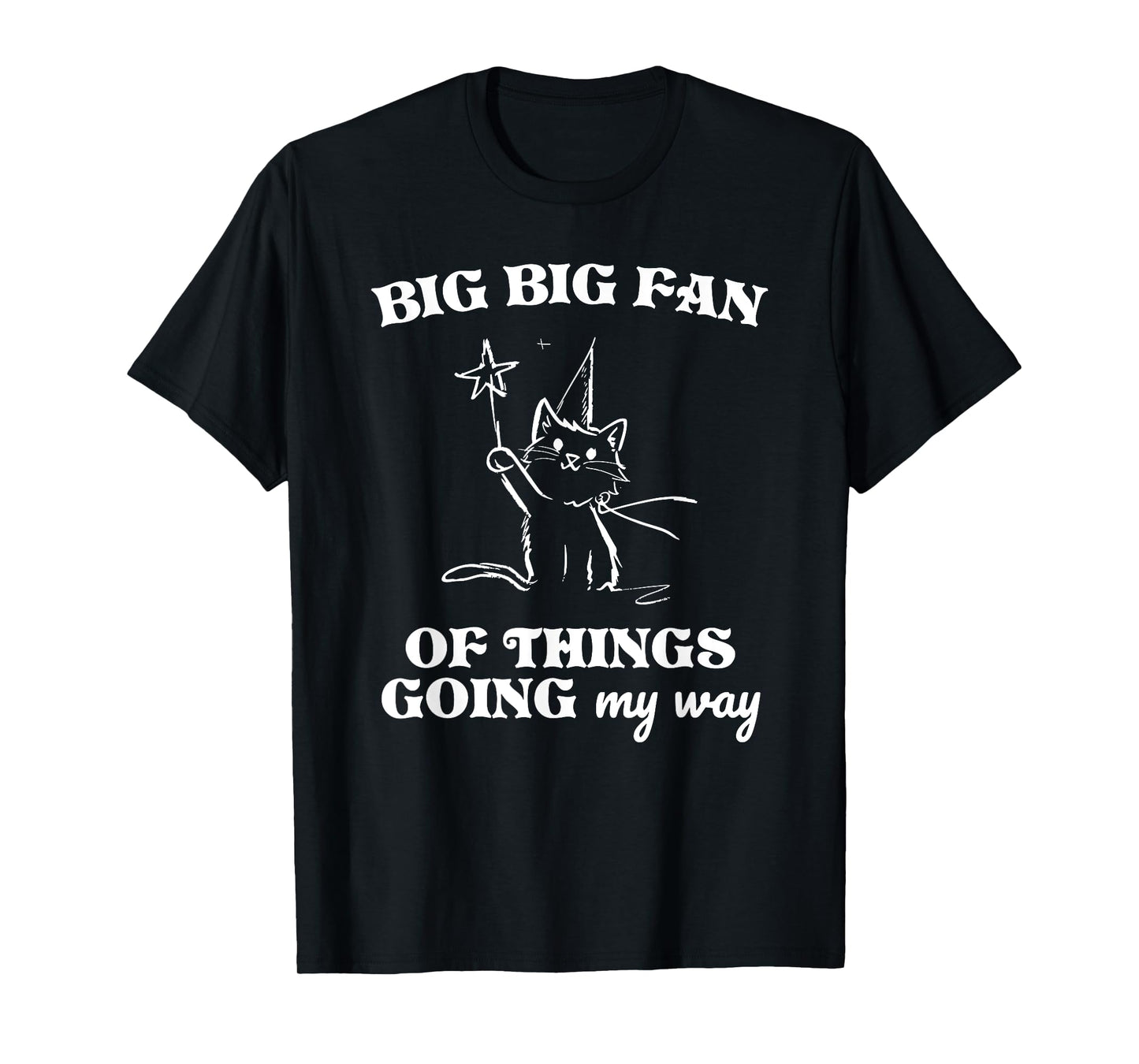 BIG BIG FAN OF THINGS GOING my way Funny design T-Shirt