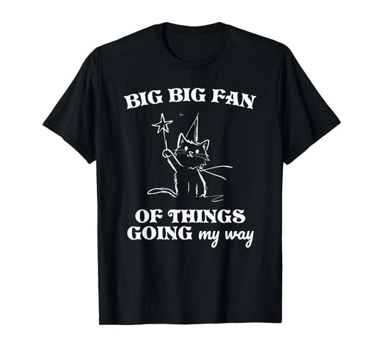 BIG BIG FAN OF THINGS GOING my way Funny design T-Shirt
