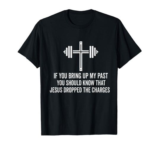 if you bring up my past you should know that jesus dropped T-Shirt