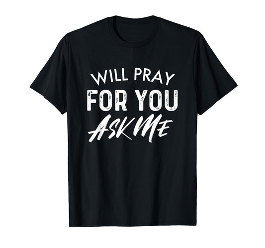 Will Pray For You Ask Me | Christian Encouraging T-shirt T-Shirt