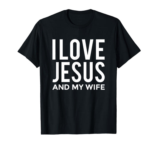 I Love Jesus and my Wife T-Shirt Funny Marriage Message T-Shirt