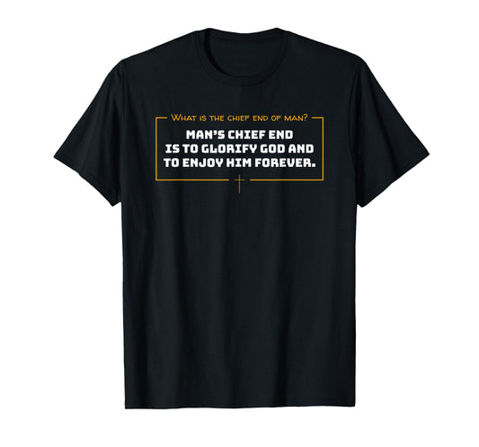 What Is The Chief End Of Man / Christian Man's Chief End T-Shirt