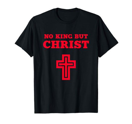 No King but Christ Jesus Christianity Gospel God Christian T-Shirt