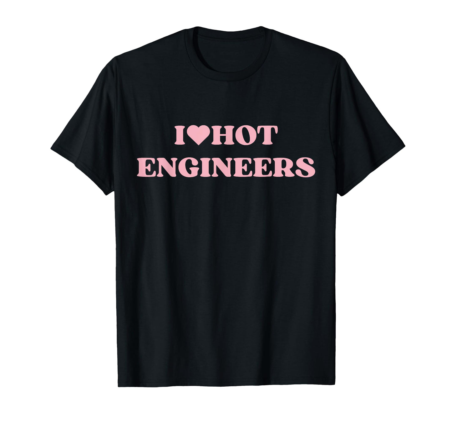 I Love Hot Engineers I Heart Hot Engineers Cute Design T-Shirt