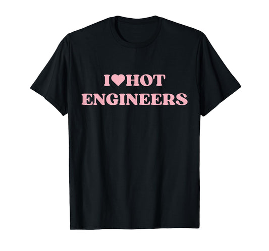 I Love Hot Engineers I Heart Hot Engineers Cute Design T-Shirt