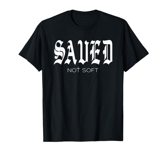 Saved Not Soft - Novelty Salvation T-Shirt
