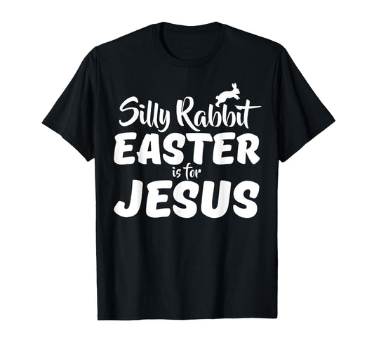 Silly Rabbit Easter Is For Jesus T-Shirt T-Shirt