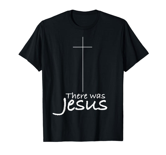 Cross Jesus Funny There was Jesus Christian Religious T-Shirt