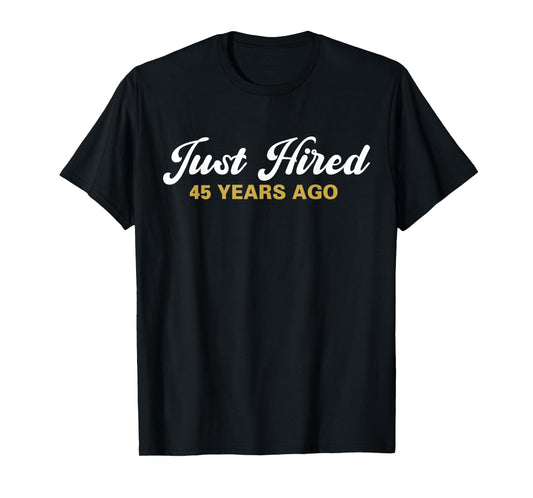 Just Hired 45 Years Ago Funny 45th Work Anniversary Employee T-Shirt
