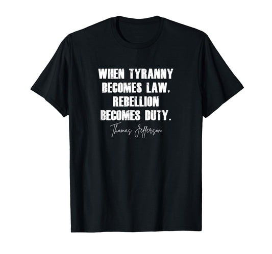 When Tyranny Becomes Law Rebellion Becomes Duty T-Shirt