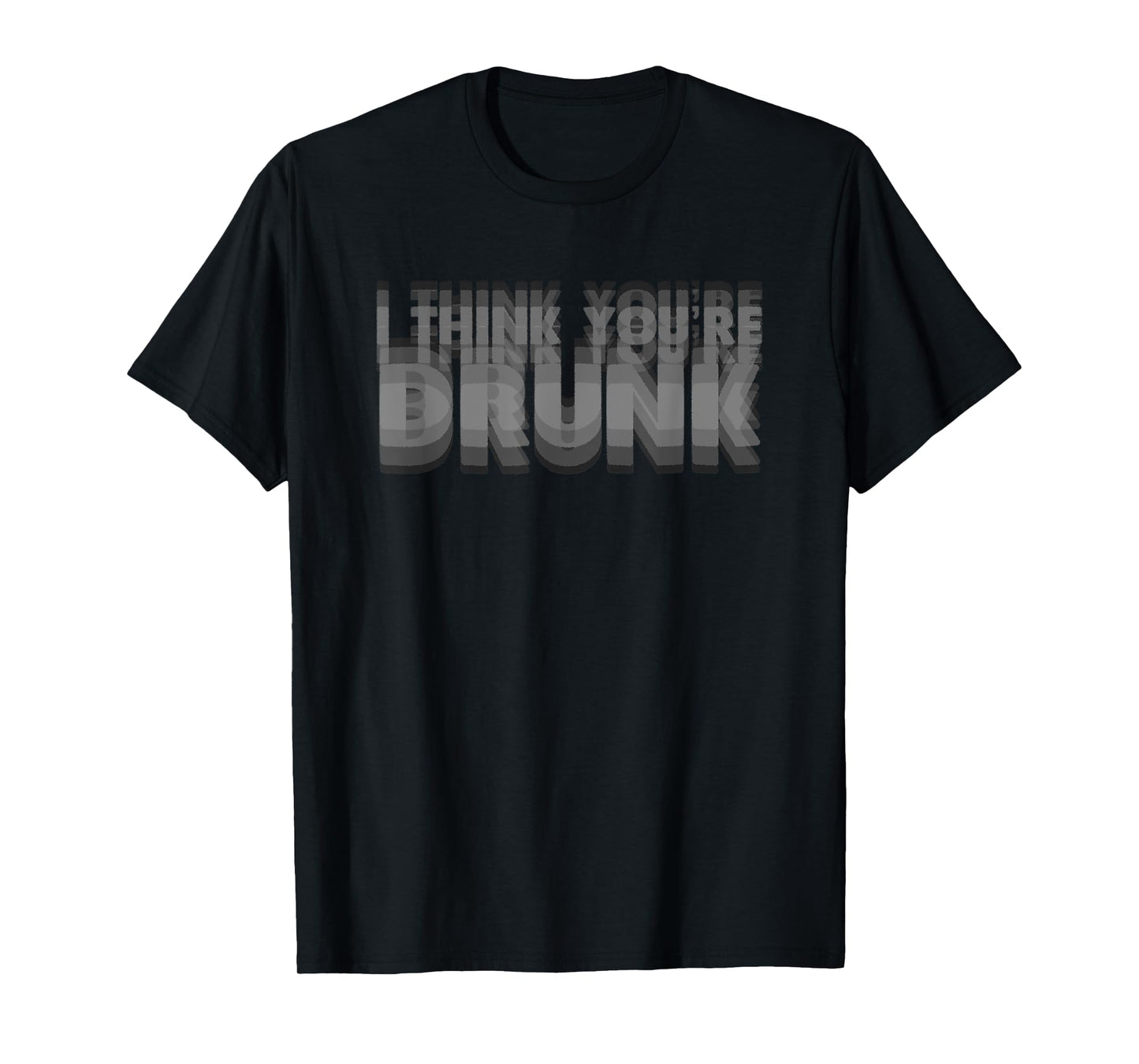 I Think You're Drunk Funny Party Quote T-Shirt