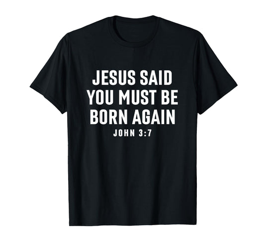 Jesus Said You Must Be Born Again Bible Christian Quote T-Shirt