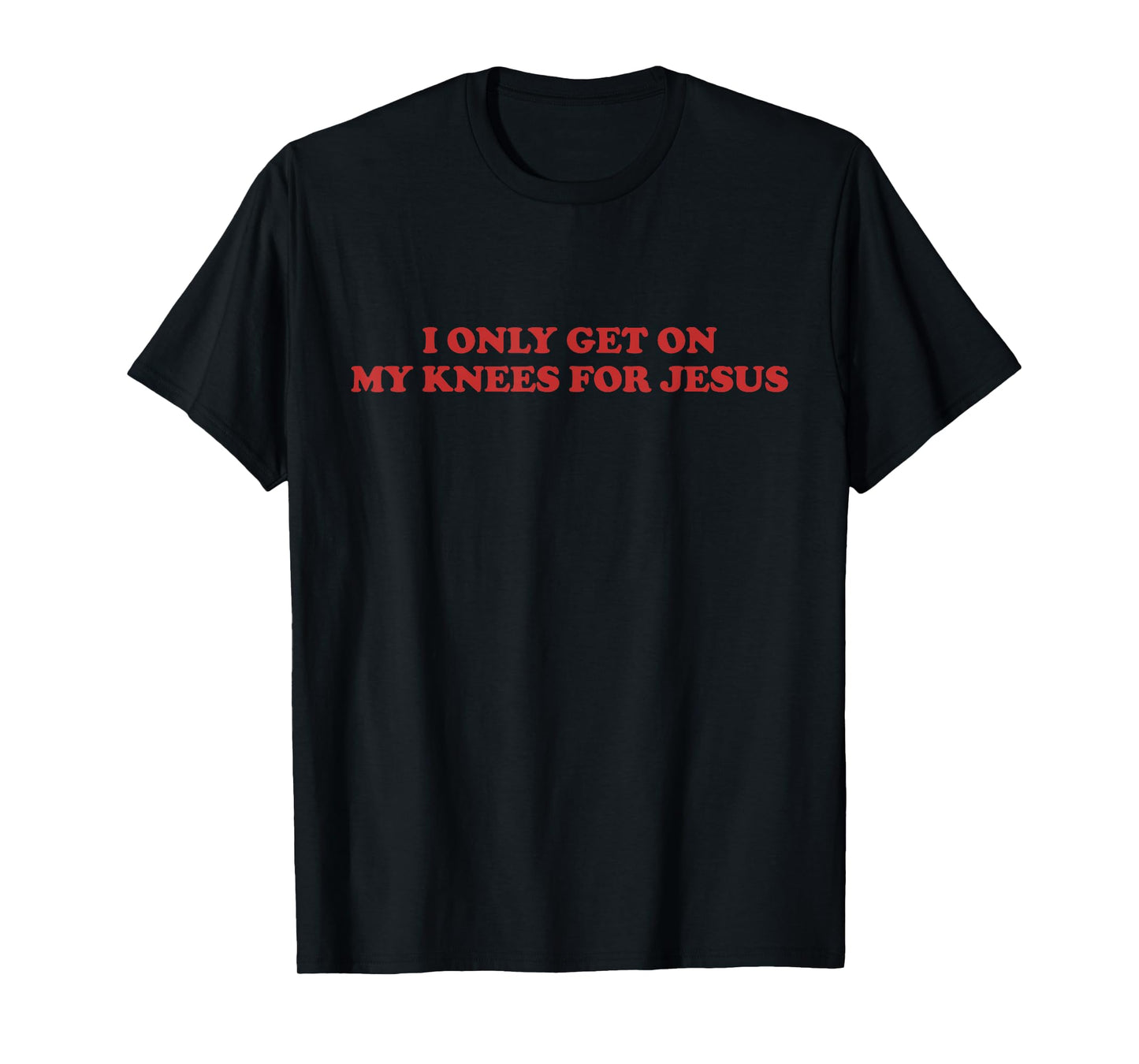 I Only Get On My Knees For Jesus Funny Christian Faith Girls T-Shirt
