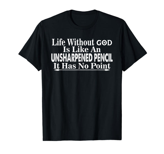 Life Without GOD is Like an UNSHARPENED Pencil Funny Design T-Shirt