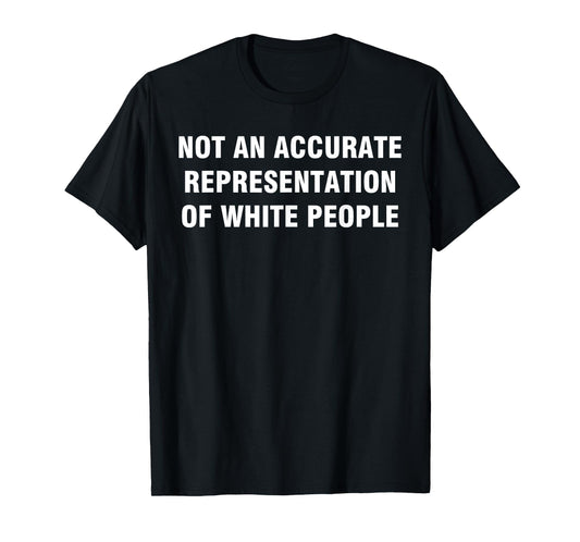 Not An Accurate Representation Of White People Funny Sarcasm T-Shirt