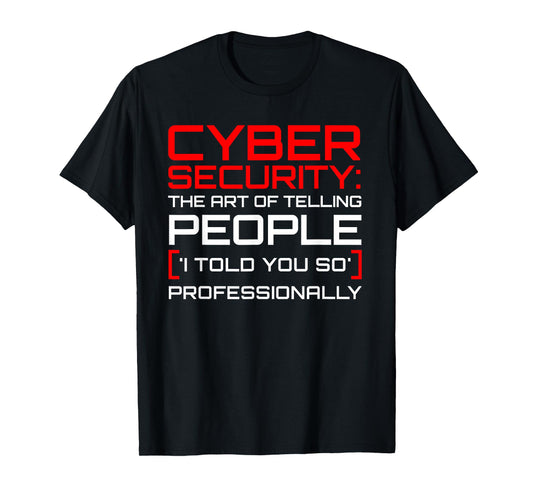 Cyber Security The Art of I Told You So Professional T-Shirt