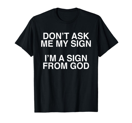 Don't Ask Me My Sign I'm A Sign From God Funny Christ Quote T-Shirt
