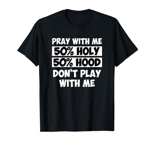 50% Holy 50% Hood Pray With Me Don't Play With Me T-Shirt