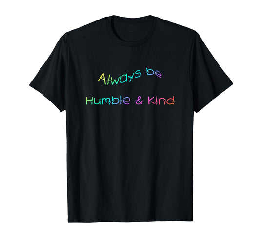 Always be Humble and Kind T-Shirt Inspirational Tee