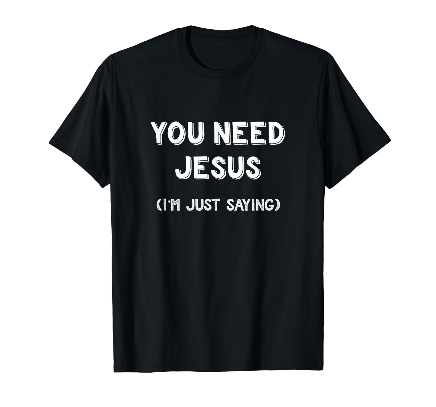 You Need Jesus I'm Just Saying Shirt Funny Christian Gifts T-Shirt