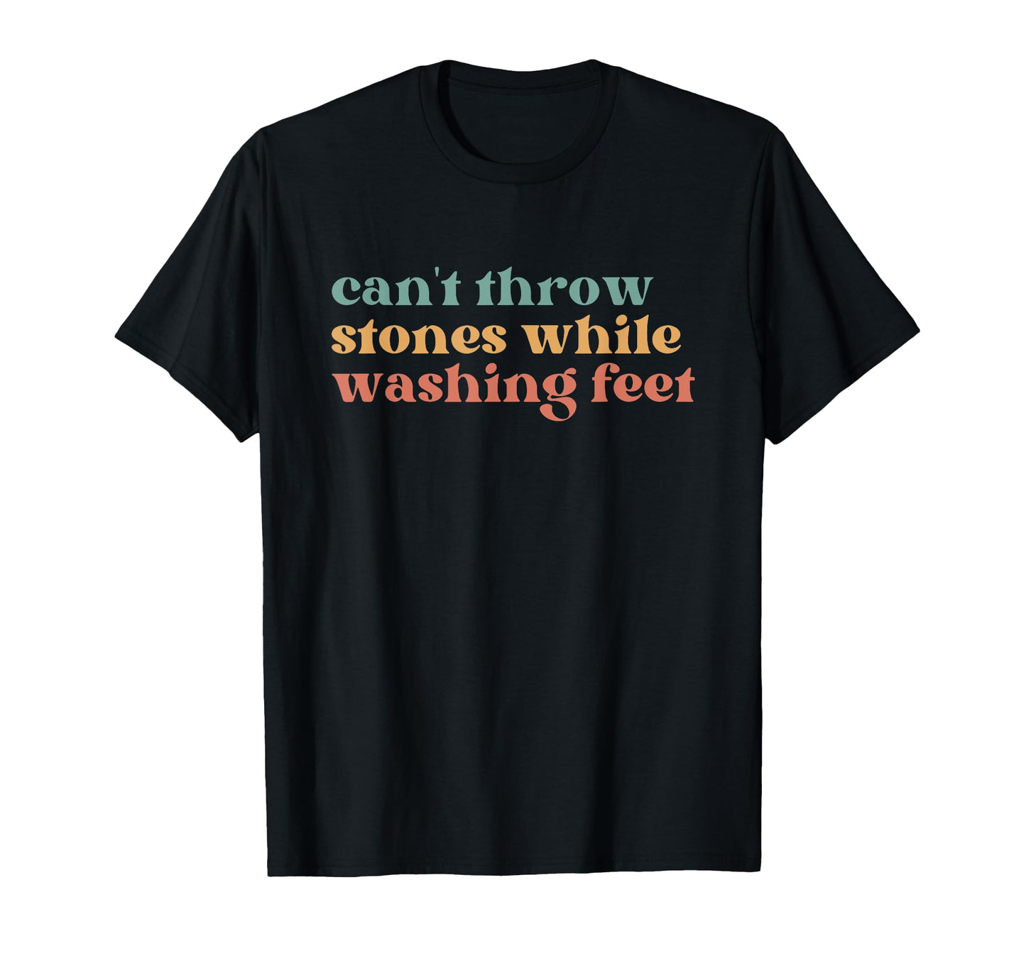 Can't Throw Stones While Washing Feet, Jesus Faith T-Shirt