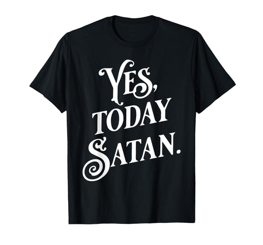 Yes Today Satan Not Today Jesus Funny Atheist Gift T-Shirt