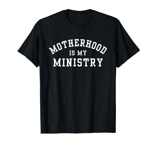 Motherhood is my Ministry - Christian Mom Apparel T-Shirt