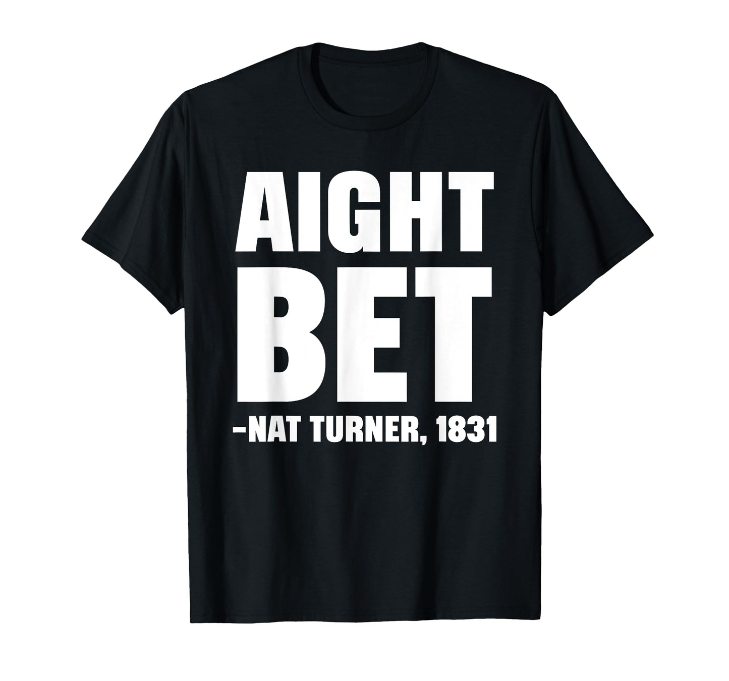 Aight Bet Nat Turner Quote Black History African American T-Shirt