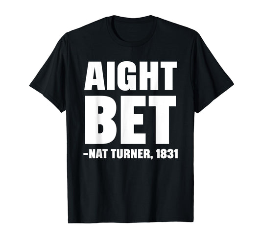 Aight Bet Nat Turner Quote Black History African American T-Shirt