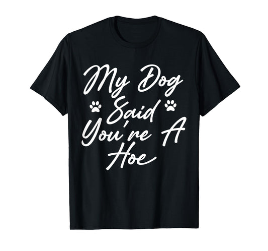My Dog Said You're A Hoe Funny Pet Dog Lover Saying Quote T-Shirt for Men Women