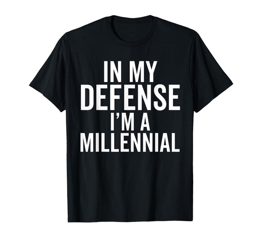 In My Defense, I'm a Millennial Funny Raised In Generation T-Shirt