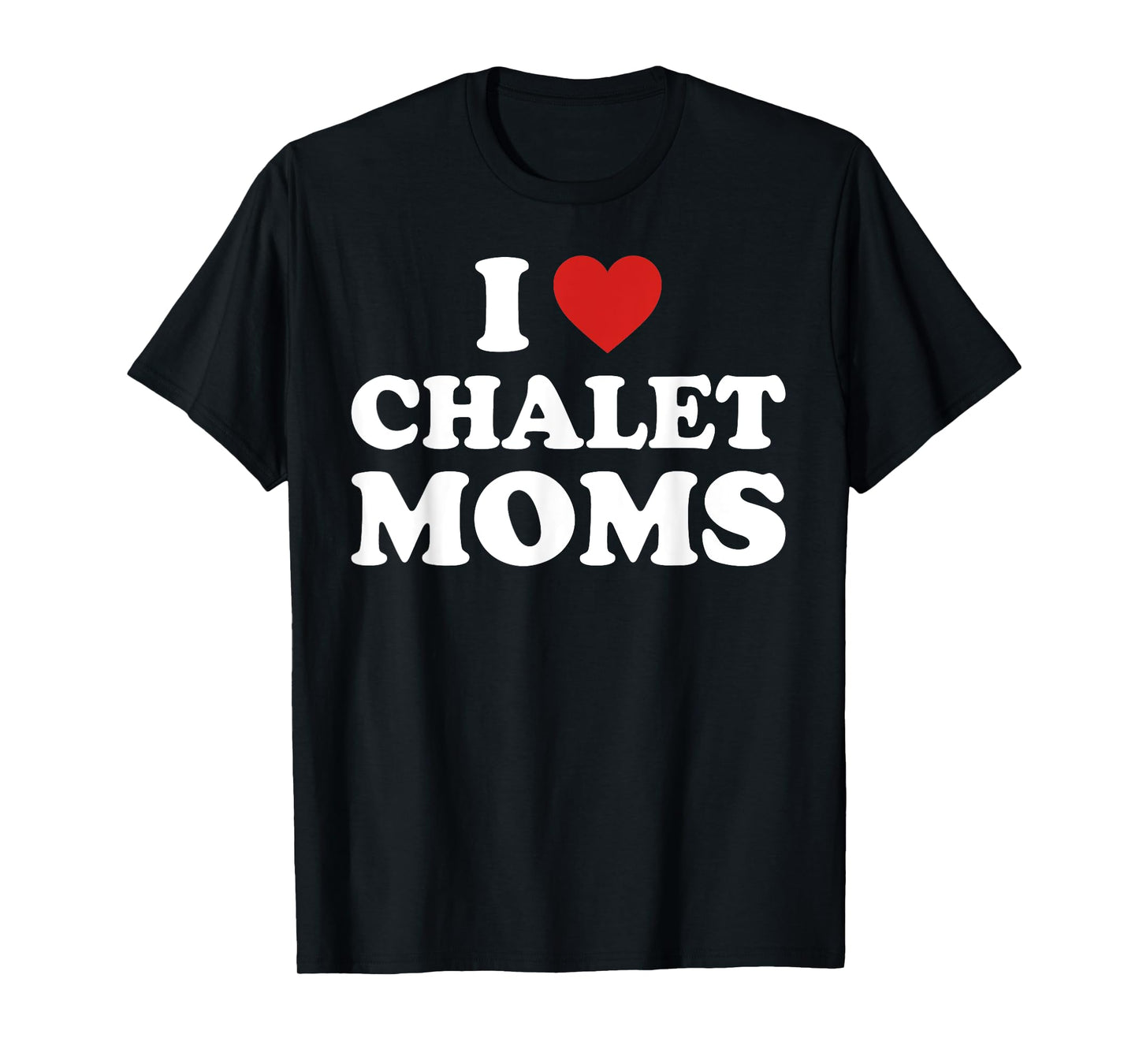 I Love Chalet Moms Funny Mom Lovers Quote T-Shirt