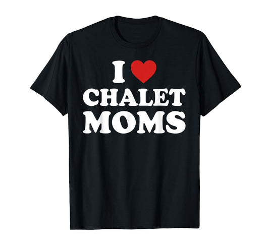 I Love Chalet Moms Funny Mom Lovers Quote T-Shirt