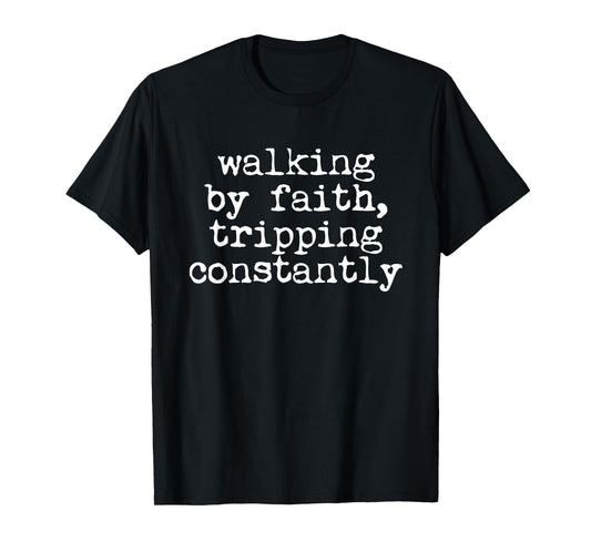 Walking by Faith Tripping Constantly Christian Men Women T-Shirt