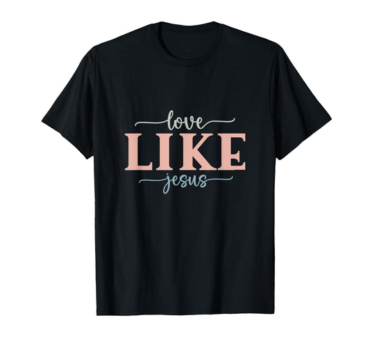 Love Like Jesus 5 God Faith Jesus T-Shirt
