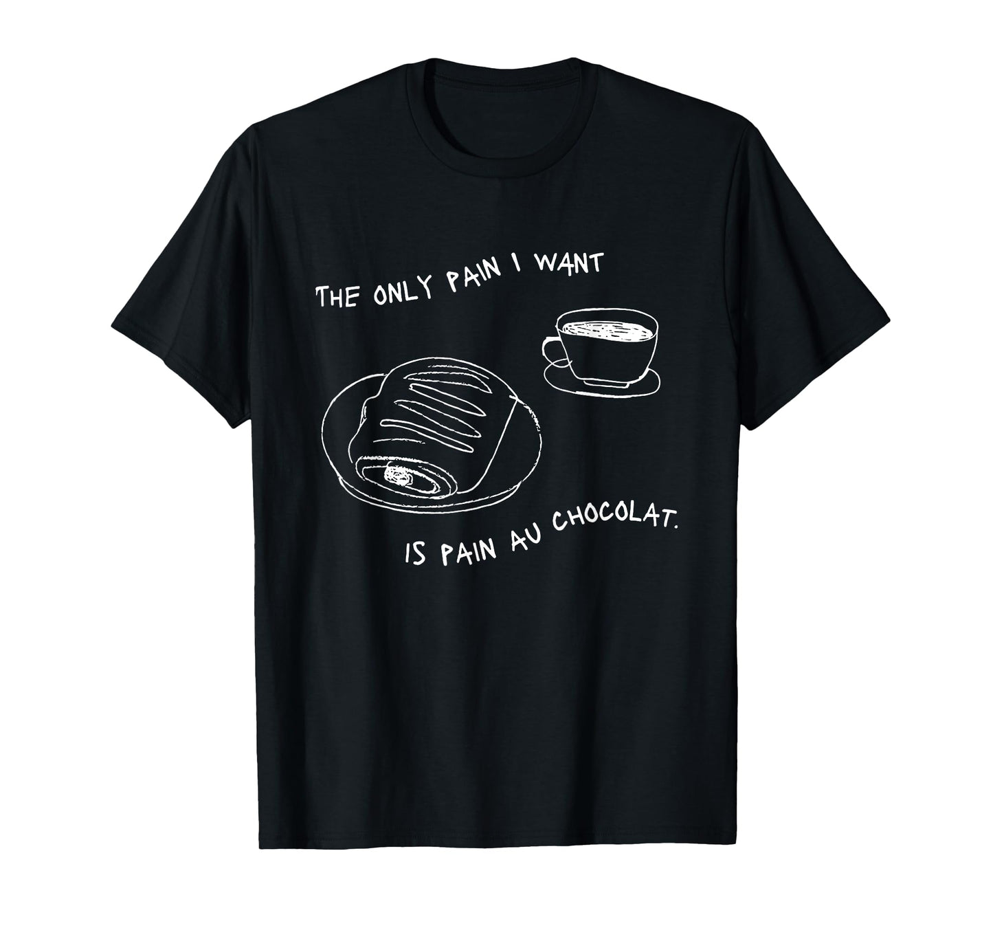 The Only Pain I Want Is Pain Au Chocolat T-Shirt
