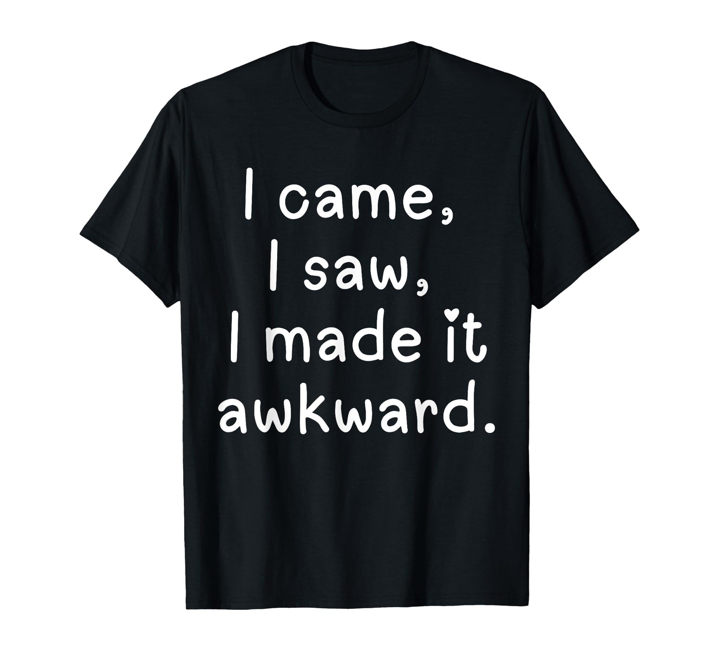 Funny I came I saw I made it awkward Men Women Girl Boy Tee T-Shirt