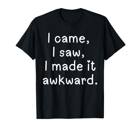 Funny I came I saw I made it awkward Men Women Girl Boy Tee T-Shirt