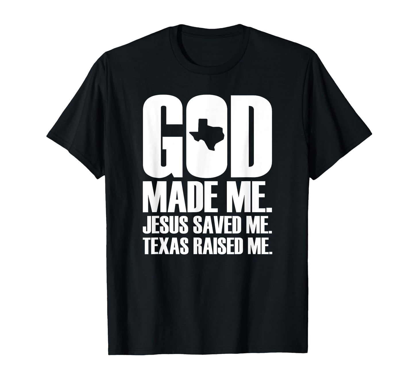 God Made Me. Jesus Saved Me. Texas Raised Me. - Religion T-Shirt