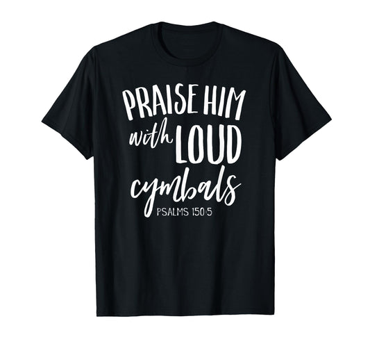 Praise Him With Loud Cymbals Shirt Christian Drummer Worship