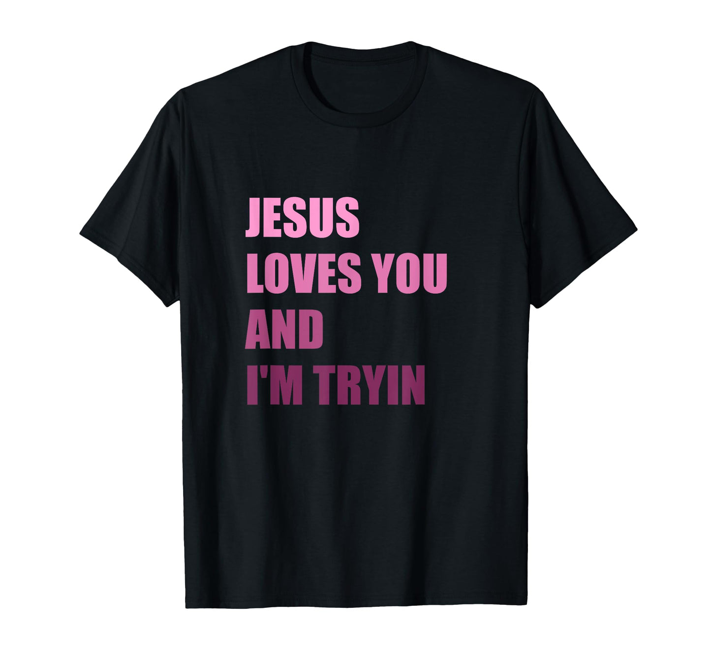 Jesus Loves You Andi'm Tryin T-Shirt