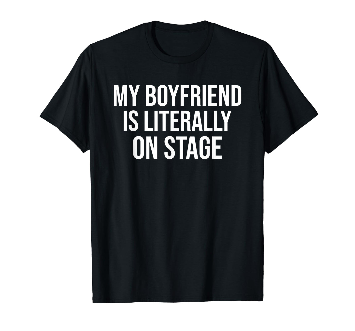 My Boyfriend Is Literally On Stage Funny Concert T-Shirt