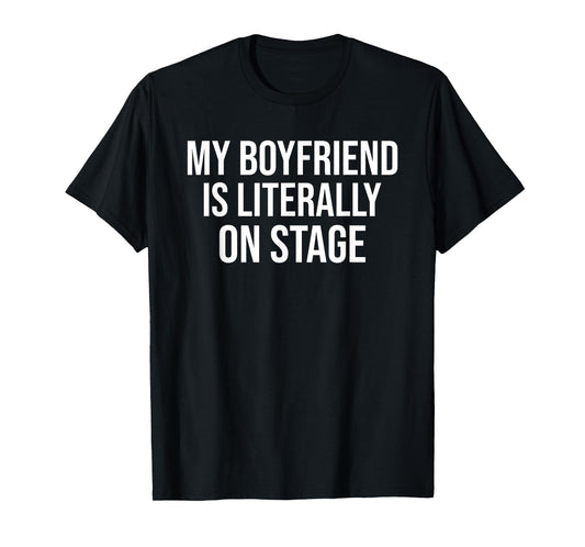 My Boyfriend Is Literally On Stage Funny Concert T-Shirt
