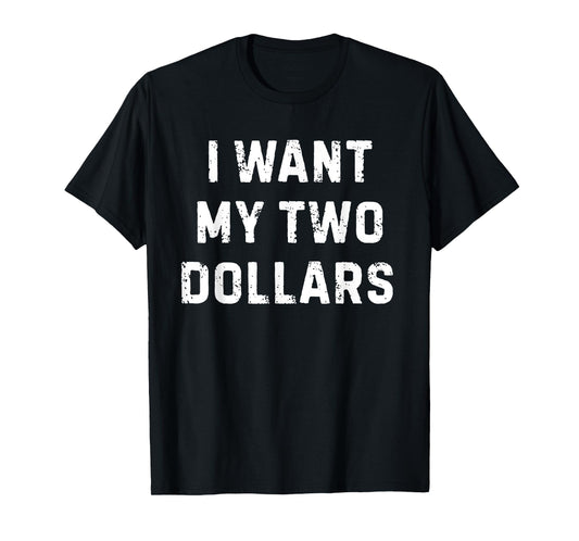 I want My Two Dollars Funny Meme T-Shirt