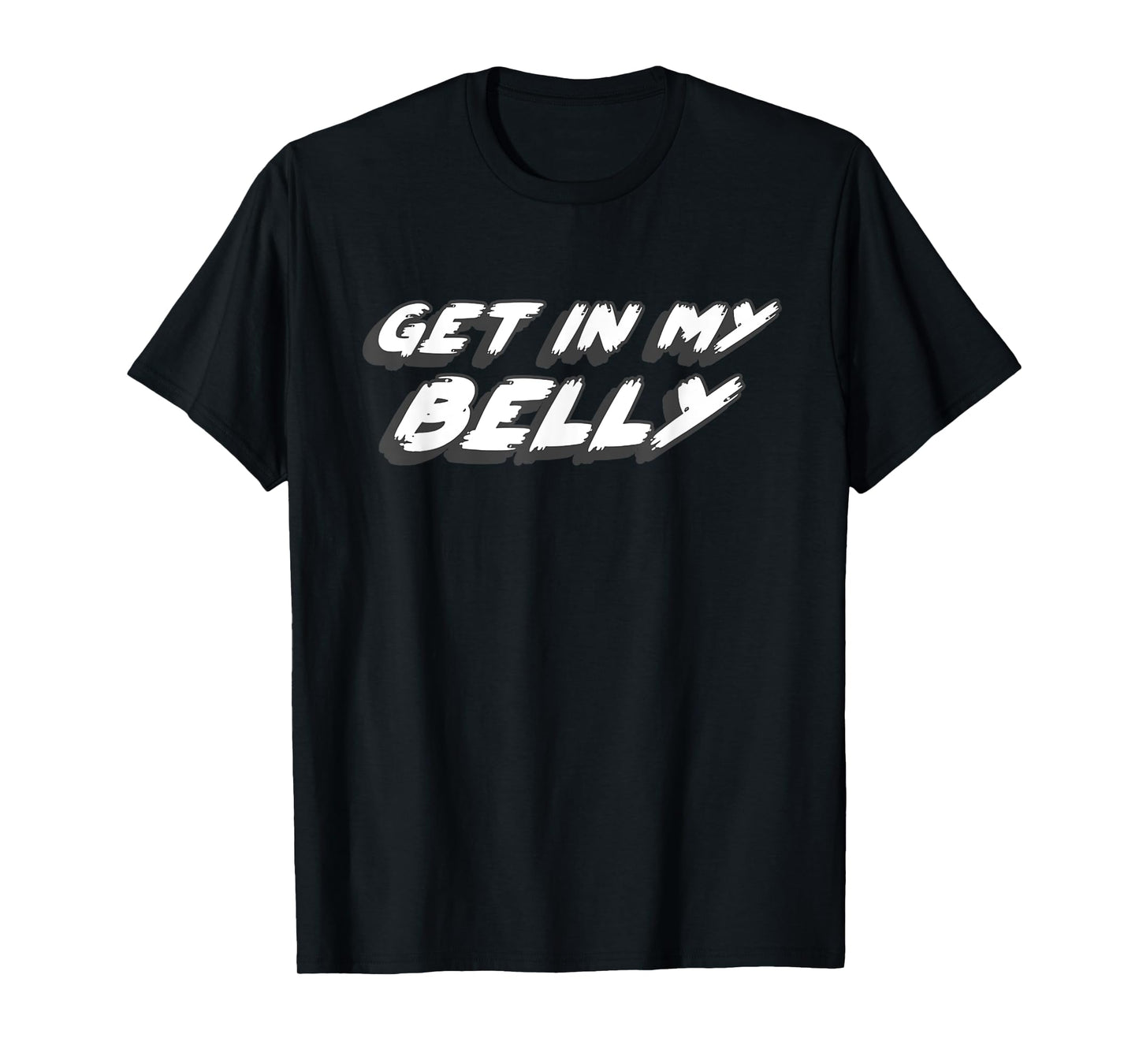 Get in My Belly | Comedy Movie 1990's 2000's Joke Quote T-Shirt
