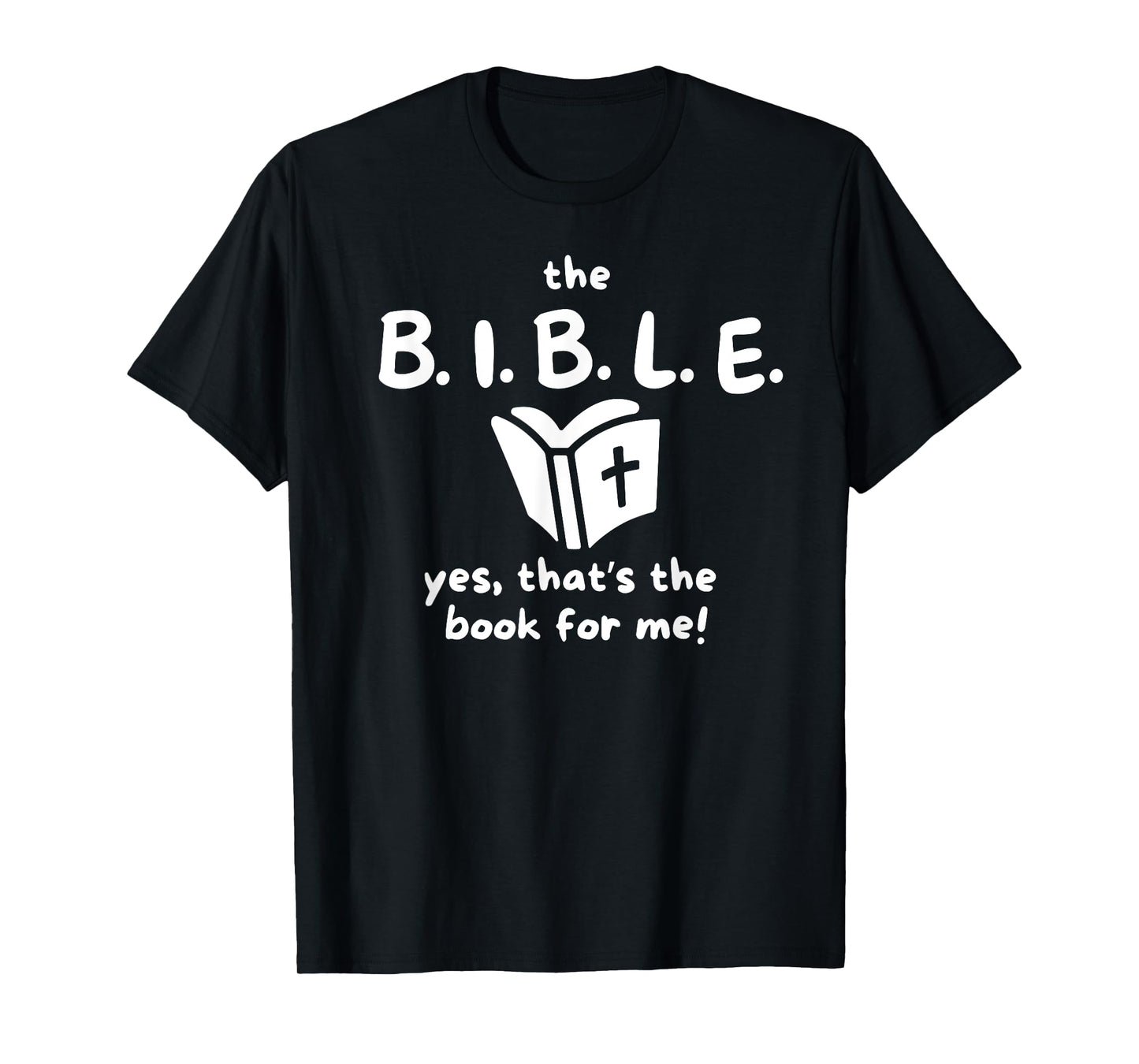 The B.I.B.L.E. yes That's The Book for me! T-Shirt