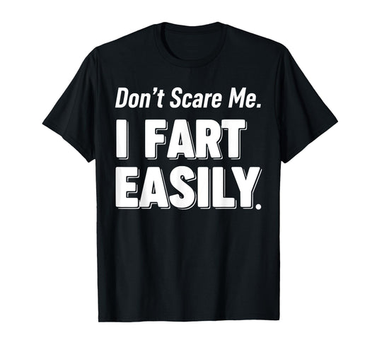 Don`t Scare Me I Fart Easily Funny Graphic shirts Men Women T-Shirt