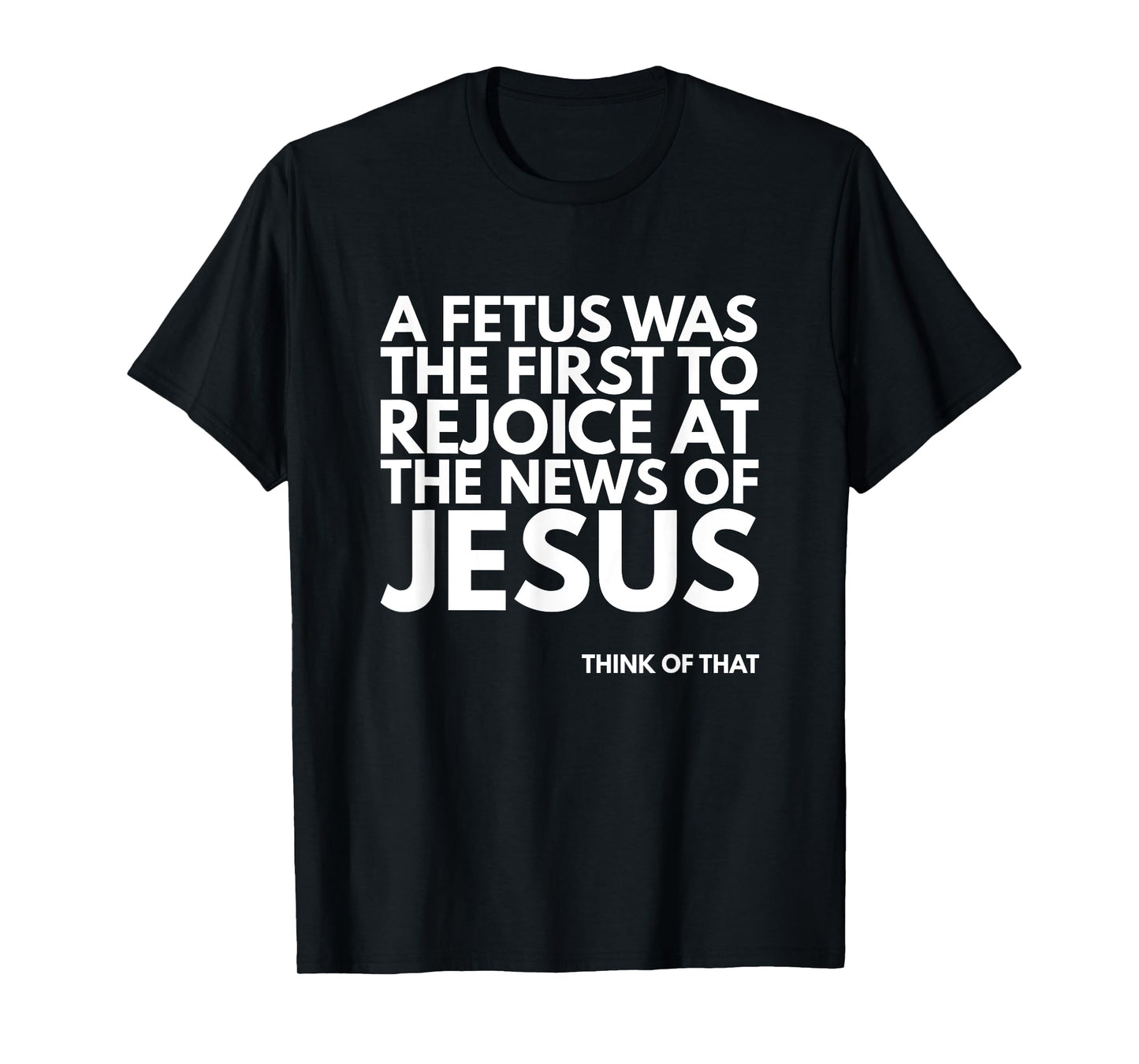 Pro-life Fetus Rejoice Jesus News Quote T-Shirt