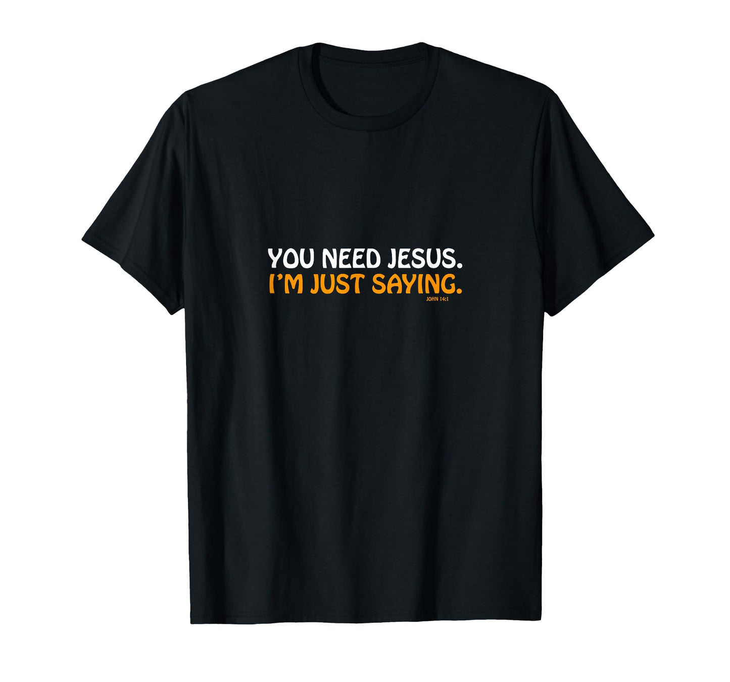 You Need Jesus I'm Just Saying Funny T-Shirt